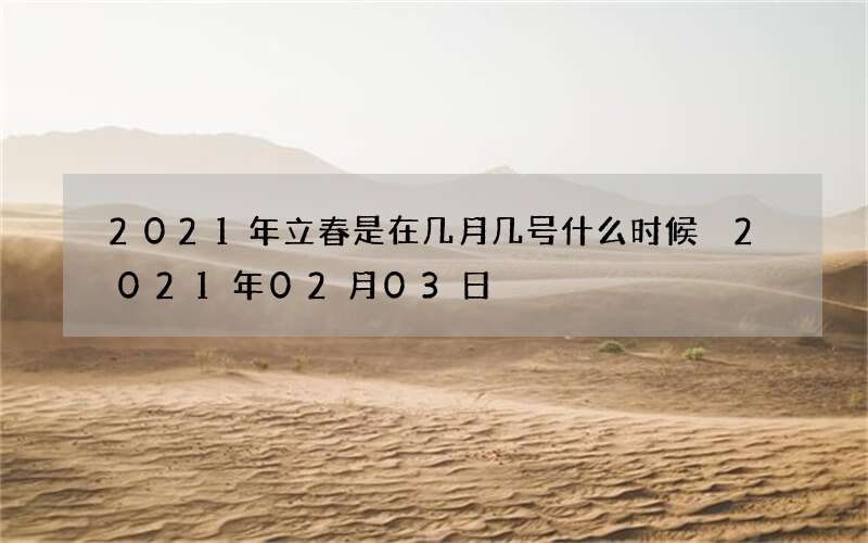 2021年立春是在几月几号什么时候 2021年02月03日